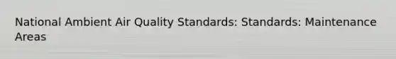 National Ambient Air Quality Standards: Standards: Maintenance Areas