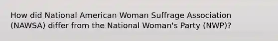 How did National American Woman Suffrage Association (NAWSA) differ from the National Woman's Party (NWP)?