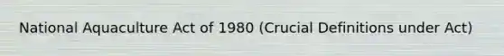National Aquaculture Act of 1980 (Crucial Definitions under Act)