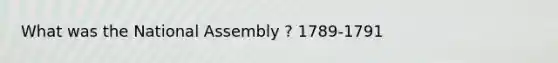 What was the National Assembly ? 1789-1791