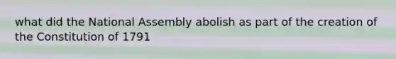 what did the National Assembly abolish as part of the creation of the Constitution of 1791