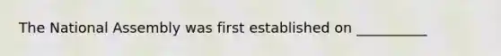 The National Assembly was first established on __________
