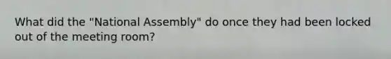 What did the "National Assembly" do once they had been locked out of the meeting room?