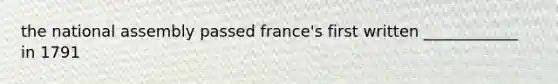 the national assembly passed france's first written ____________ in 1791