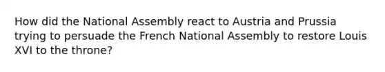 How did the National Assembly react to Austria and Prussia trying to persuade the French National Assembly to restore Louis XVI to the throne?