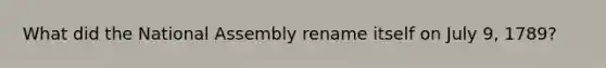 What did the National Assembly rename itself on July 9, 1789?