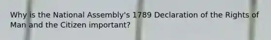 Why is the National Assembly's 1789 Declaration of the Rights of Man and the Citizen important?