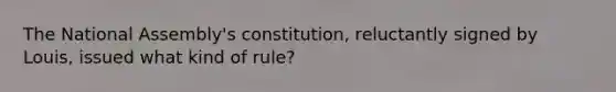 The National Assembly's constitution, reluctantly signed by Louis, issued what kind of rule?