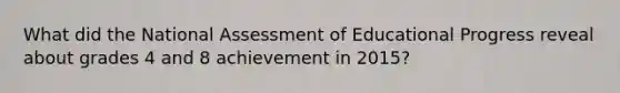 What did the National Assessment of Educational Progress reveal about grades 4 and 8 achievement in 2015?