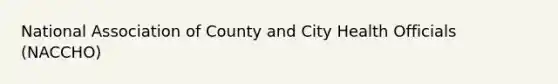 National Association of County and City Health Officials (NACCHO)