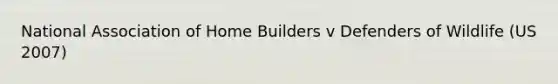 National Association of Home Builders v Defenders of Wildlife (US 2007)