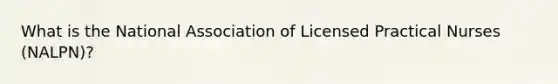 What is the National Association of Licensed Practical Nurses (NALPN)?