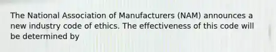 The National Association of Manufacturers (NAM) announces a new industry code of ethics. The effectiveness of this code will be determined by