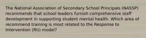 The National Association of Secondary School Principals (NASSP) recommends that school leaders furnish comprehensive staff development in supporting student mental health. Which area of recommend training is most related to the Response to Intervention (Rti) model?