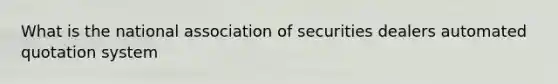 What is the national association of securities dealers automated quotation system