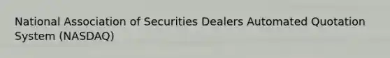 National Association of Securities Dealers Automated Quotation System (NASDAQ)