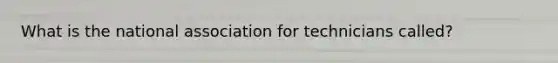 What is the national association for technicians called?