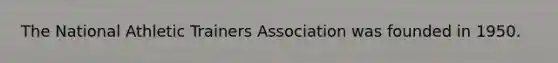 The National Athletic Trainers Association was founded in 1950.