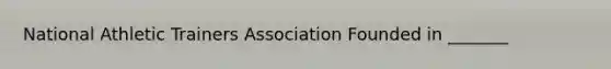 National Athletic Trainers Association Founded in _______