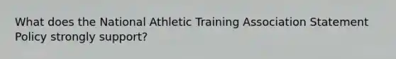 What does the National Athletic Training Association Statement Policy strongly support?