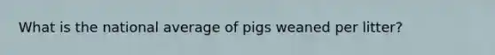 What is the national average of pigs weaned per litter?