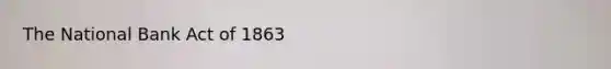 The National Bank Act of 1863
