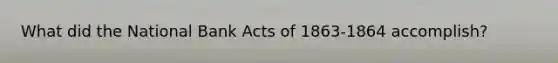 What did the National Bank Acts of 1863-1864 accomplish?