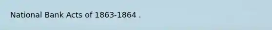 National Bank Acts of 1863-1864 .