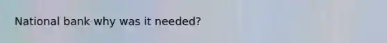 National bank why was it needed?