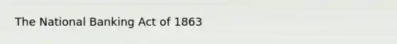 The National Banking Act of 1863