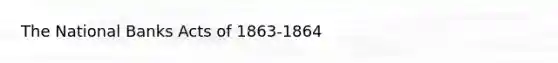 The National Banks Acts of 1863-1864