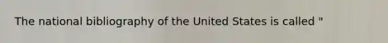 The national bibliography of the United States is called "