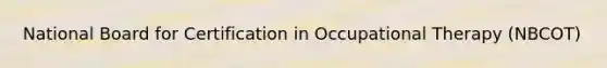 National Board for Certification in Occupational Therapy (NBCOT)