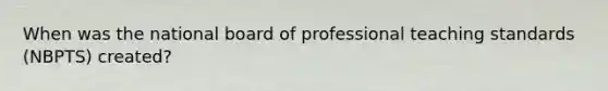 When was the national board of professional teaching standards (NBPTS) created?