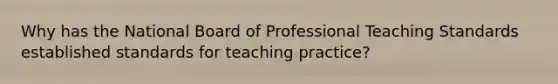 Why has the National Board of Professional Teaching Standards established standards for teaching practice?