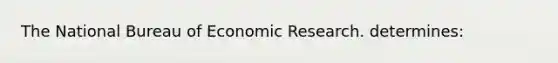 The National Bureau of Economic Research. determines: