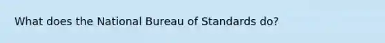 What does the National Bureau of Standards do?