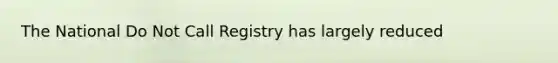 The National Do Not Call Registry has largely reduced