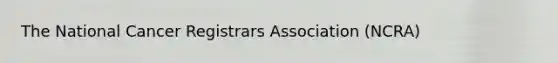 The National Cancer Registrars Association (NCRA)