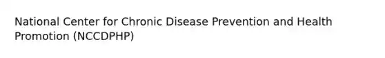 National Center for Chronic Disease Prevention and Health Promotion (NCCDPHP)