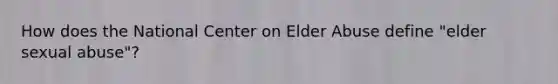 How does the National Center on Elder Abuse define "elder sexual abuse"?