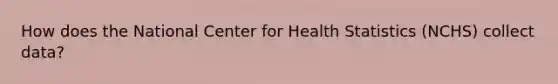 How does the National Center for Health Statistics (NCHS) collect data?