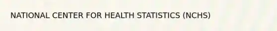 NATIONAL CENTER FOR HEALTH STATISTICS (NCHS)