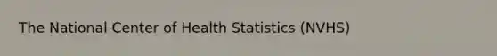 The National Center of Health Statistics (NVHS)