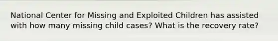 National Center for Missing and Exploited Children has assisted with how many missing child cases? What is the recovery rate?