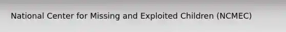 National Center for Missing and Exploited Children (NCMEC)