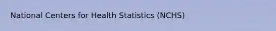 National Centers for Health Statistics (NCHS)