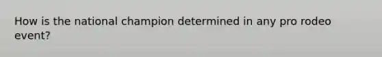 How is the national champion determined in any pro rodeo event?