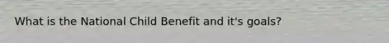 What is the National Child Benefit and it's goals?