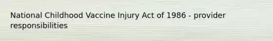 National Childhood Vaccine Injury Act of 1986 - provider responsibilities